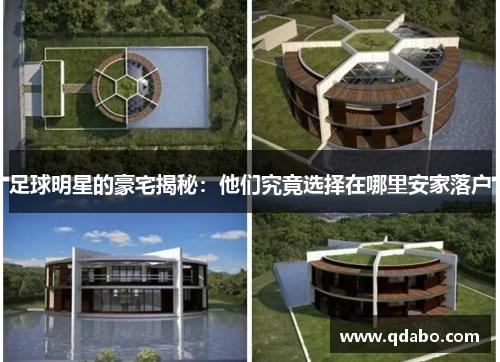 足球明星的豪宅揭秘：他们究竟选择在哪里安家落户