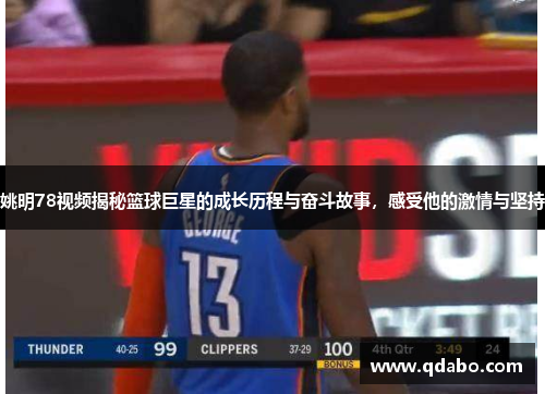姚明78视频揭秘篮球巨星的成长历程与奋斗故事，感受他的激情与坚持