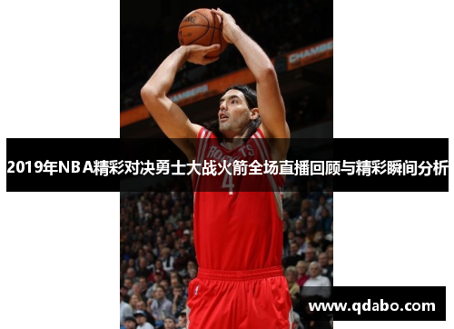 2019年NBA精彩对决勇士大战火箭全场直播回顾与精彩瞬间分析