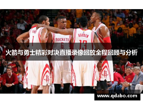 火箭与勇士精彩对决直播录像回放全程回顾与分析