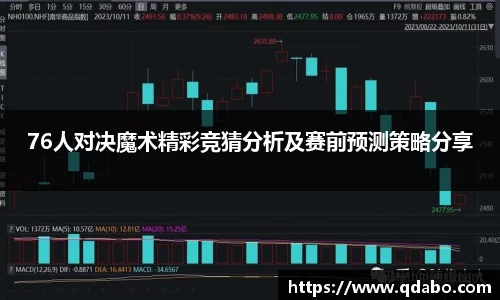 熊猫体育76人对决魔术精彩竞猜分析及赛前预测策略分享